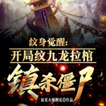 紋身覺醒：開局紋九龍拉棺鎮殺僵尸【智能語音錄制】