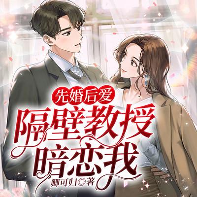 先婚后愛：隔壁教授暗戀我