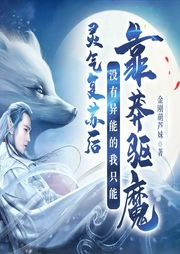 靈氣復(fù)蘇后沒(méi)有異能的我只能靠莽驅(qū)魔